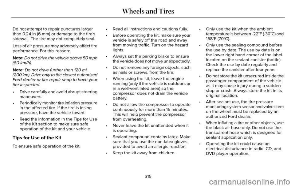 LINCOLN MKZ 2016  Owners Manual Do not attempt to repair punctures larger
than 0.24 in (6 mm) or damage to the tires
sidewall. The tire may not completely seal.
Loss of air pressure may adversely affect tire
performance. For this r