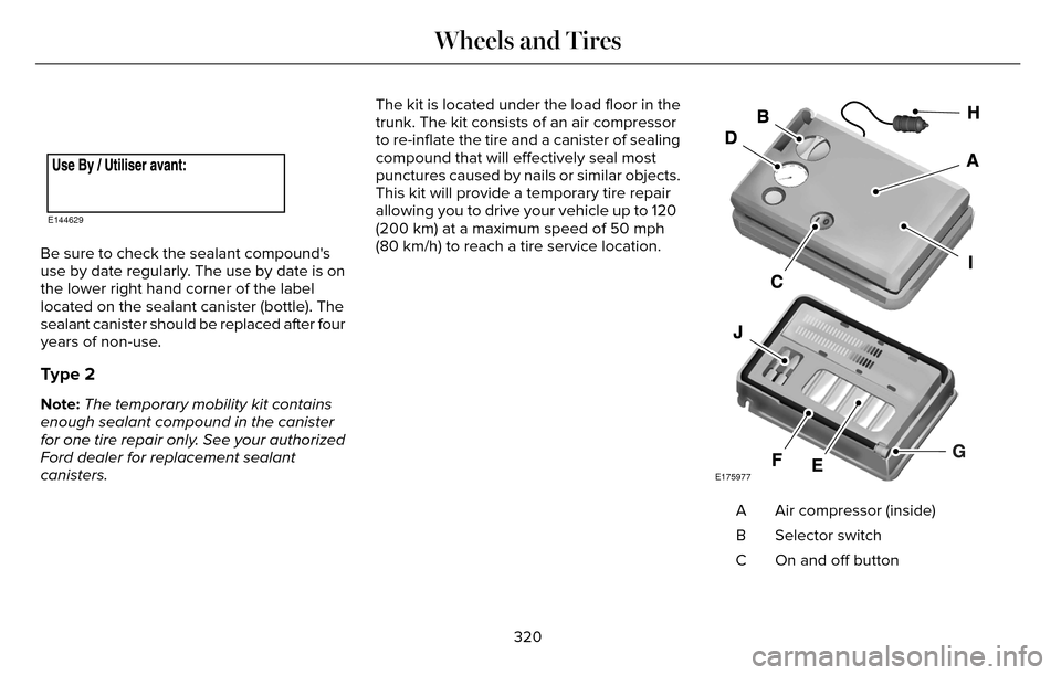 LINCOLN MKZ 2016  Owners Manual E144629
Be sure to check the sealant compounds
use by date regularly. The use by date is on
the lower right hand corner of the label
located on the sealant canister (bottle). The
sealant canister sho