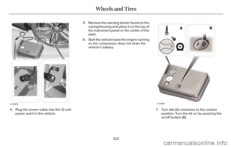 LINCOLN MKZ 2016  Owners Manual E175979
4. Plug the power cable into the 12-voltpower point in the vehicle. 5. Remove the warning sticker found on the
casing/housing and place it on the top of
the instrument panel or the center of t