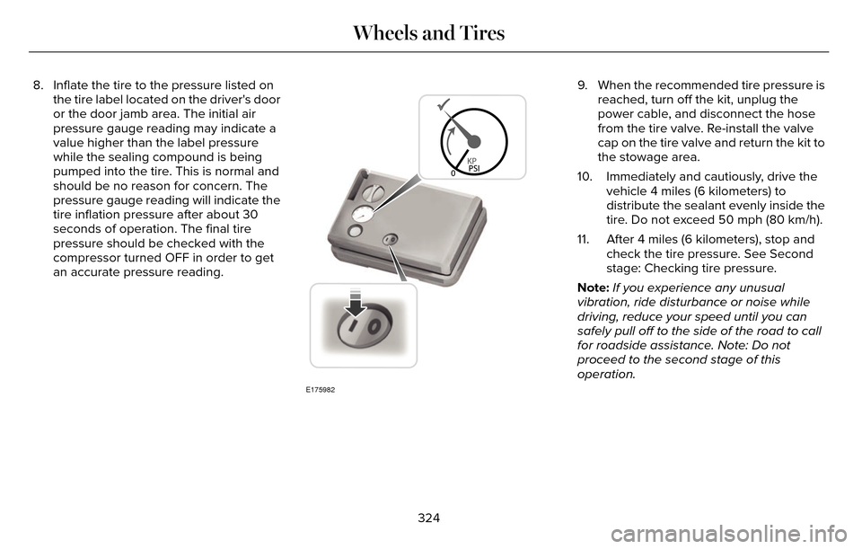 LINCOLN MKZ 2016 Owners Manual 8. Inflate the tire to the pressure listed onthe tire label located on the drivers door
or the door jamb area. The initial air
pressure gauge reading may indicate a
value higher than the label pressu LINCOLN MKZ 2016 Owners Manual 8. Inflate the tire to the pressure listed onthe tire label located on the drivers door
or the door jamb area. The initial air
pressure gauge reading may indicate a
value higher than the label pressu