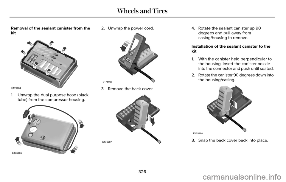 LINCOLN MKZ 2016  Owners Manual Removal of the sealant canister from the
kit
E175984
1. Unwrap the dual purpose hose (blacktube) from the compressor housing.
E175985
2. Unwrap the power cord.
E175986
3. Remove the back cover.
E17598