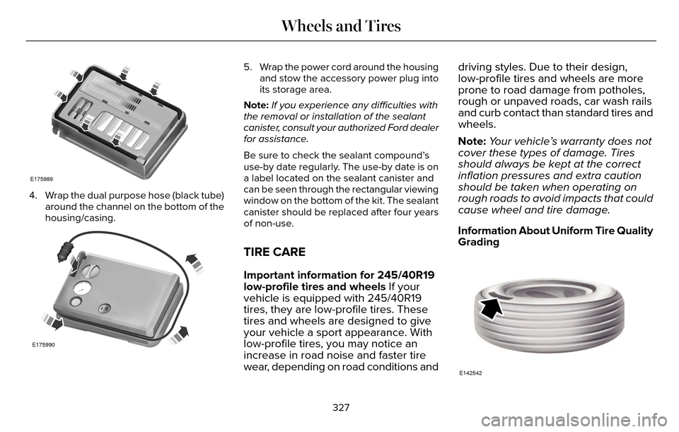 LINCOLN MKZ 2016 Owners Manual E175989
4. Wrap the dual purpose hose (black tube)around the channel on the bottom of the
housing/casing.
E175990
5. Wrap the power cord around the housingand stow the accessory power plug into
its st