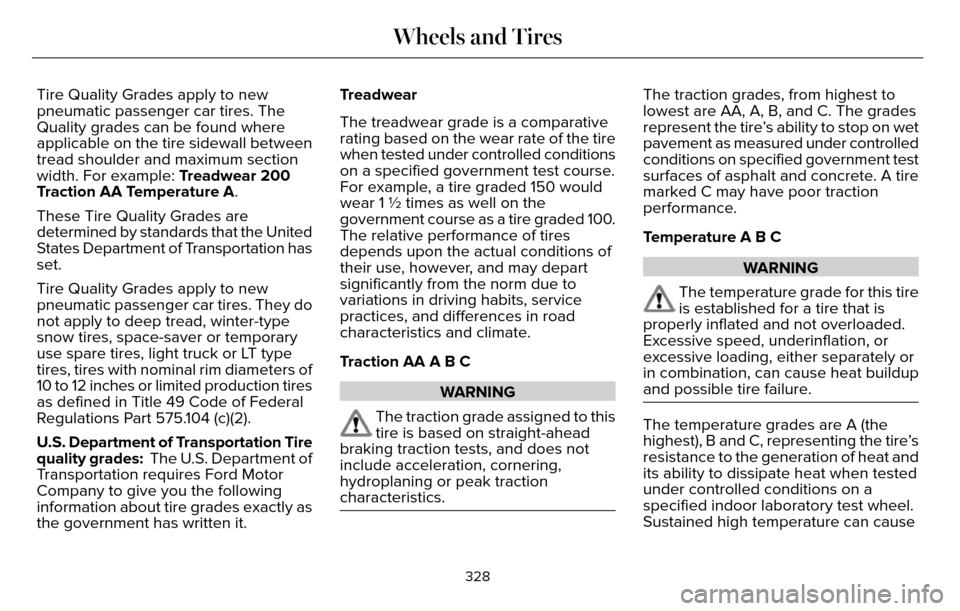 LINCOLN MKZ 2016 Owners Manual Tire Quality Grades apply to new
pneumatic passenger car tires. The
Quality grades can be found where
applicable on the tire sidewall between
tread shoulder and maximum section
width. For example: Tre LINCOLN MKZ 2016 Owners Manual Tire Quality Grades apply to new
pneumatic passenger car tires. The
Quality grades can be found where
applicable on the tire sidewall between
tread shoulder and maximum section
width. For example: Tre