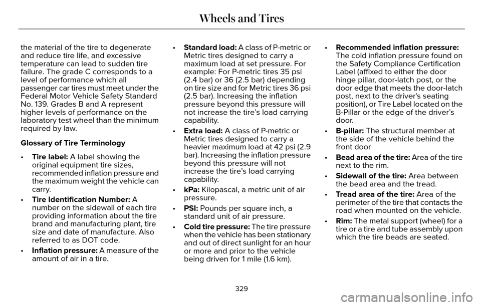 LINCOLN MKZ 2016 Owners Manual the material of the tire to degenerate
and reduce tire life, and excessive
temperature can lead to sudden tire
failure. The grade C corresponds to a
level of performance which all
passenger car tires 
