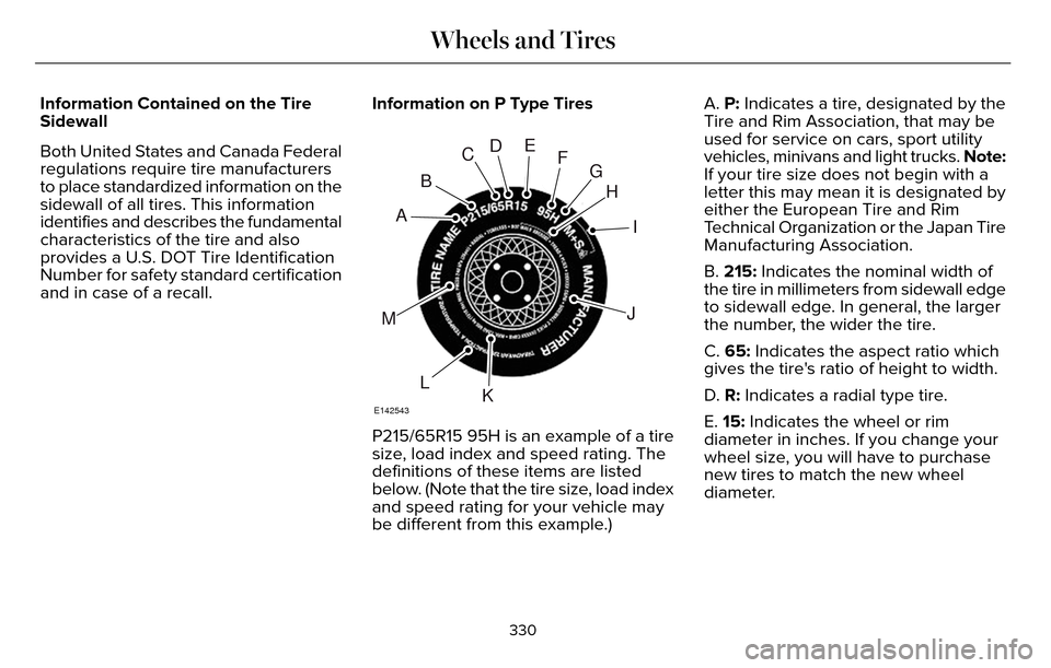 LINCOLN MKZ 2016 Owners Manual Information Contained on the Tire
Sidewall
Both United States and Canada Federal
regulations require tire manufacturers
to place standardized information on the
sidewall of all tires. This information LINCOLN MKZ 2016 Owners Manual Information Contained on the Tire
Sidewall
Both United States and Canada Federal
regulations require tire manufacturers
to place standardized information on the
sidewall of all tires. This information