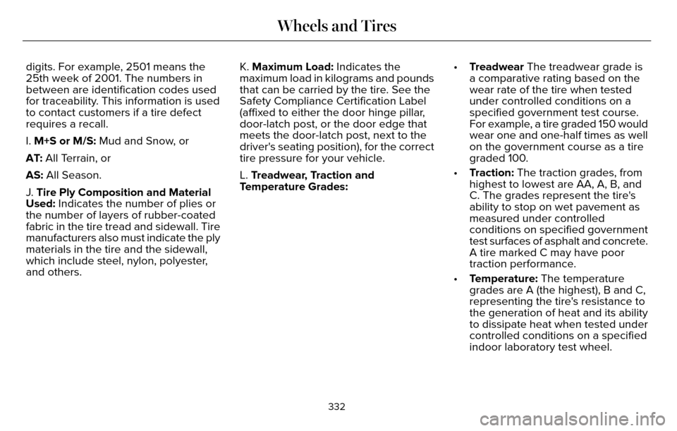 LINCOLN MKZ 2016 Owners Manual digits. For example, 2501 means the
25th week of 2001. The numbers in
between are identification codes used
for traceability. This information is used
to contact customers if a tire defect
requires a 