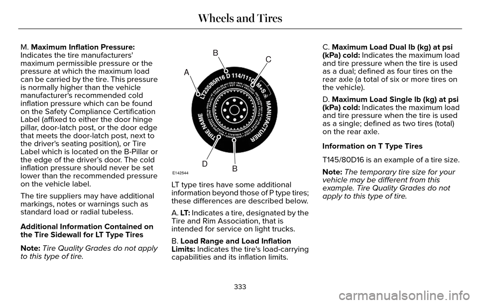 LINCOLN MKZ 2016 Owners Manual M. Maximum Inflation Pressure:
Indicates the tire manufacturers
maximum permissible pressure or the
pressure at which the maximum load
can be carried by the tire. This pressure
is normally higher tha