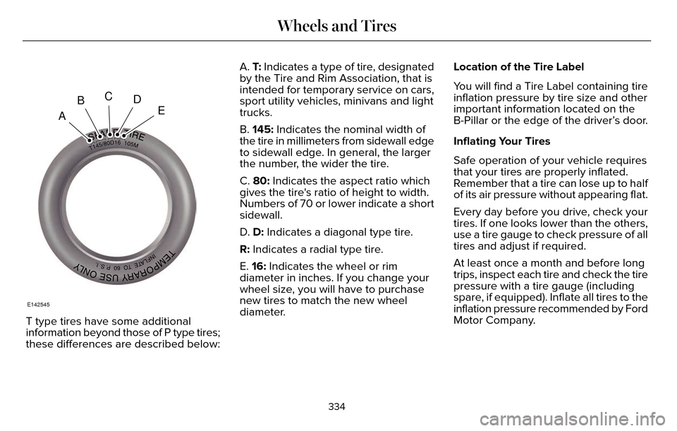 LINCOLN MKZ 2016 Owners Manual A
BCDE
E142545
T type tires have some additional
information beyond those of P type tires;
these differences are described below:A. 
T: Indicates a type of tire, designated
by the Tire and Rim Associa