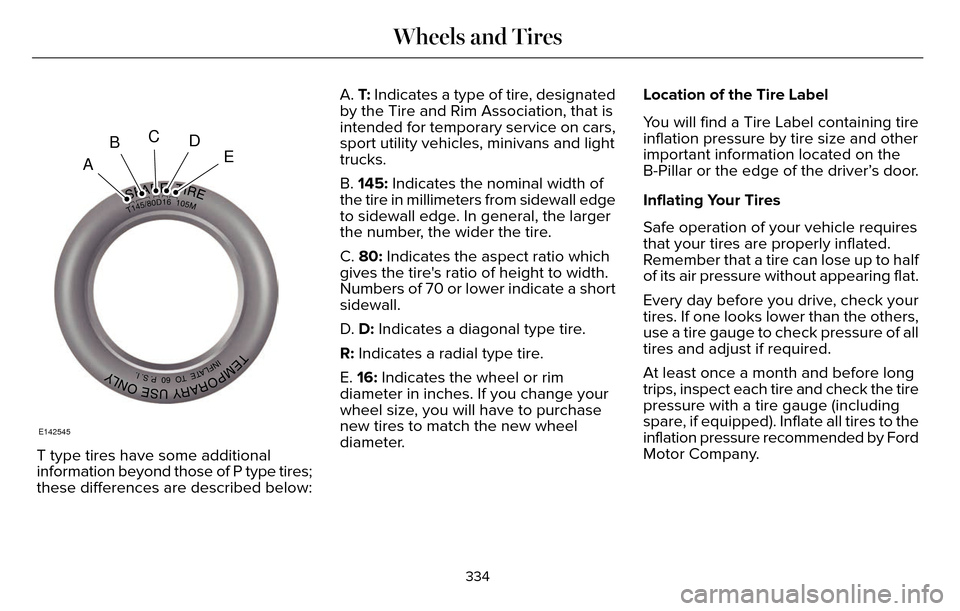 LINCOLN MKZ 2016 Owners Manual A
BCDE
E142545
T type tires have some additional
information beyond those of P type tires;
these differences are described below:A.
T: Indicates a type of tire, designated
by the Tire and Rim Associa LINCOLN MKZ 2016 Owners Manual A
BCDE
E142545
T type tires have some additional
information beyond those of P type tires;
these differences are described below:A.
T: Indicates a type of tire, designated
by the Tire and Rim Associa