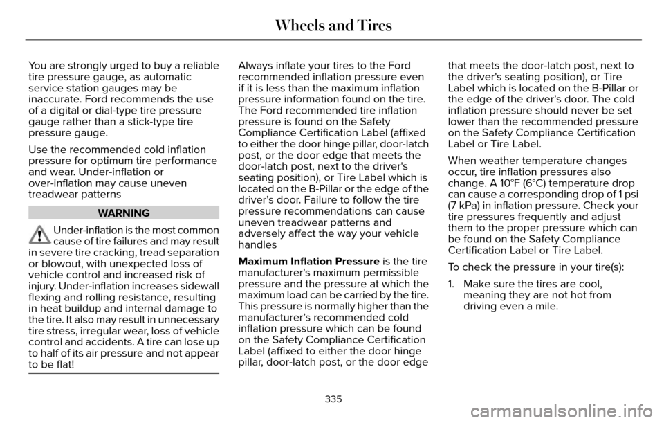 LINCOLN MKZ 2016 Owners Manual You are strongly urged to buy a reliable
tire pressure gauge, as automatic
service station gauges may be
inaccurate. Ford recommends the use
of a digital or dial-type tire pressure
gauge rather than a