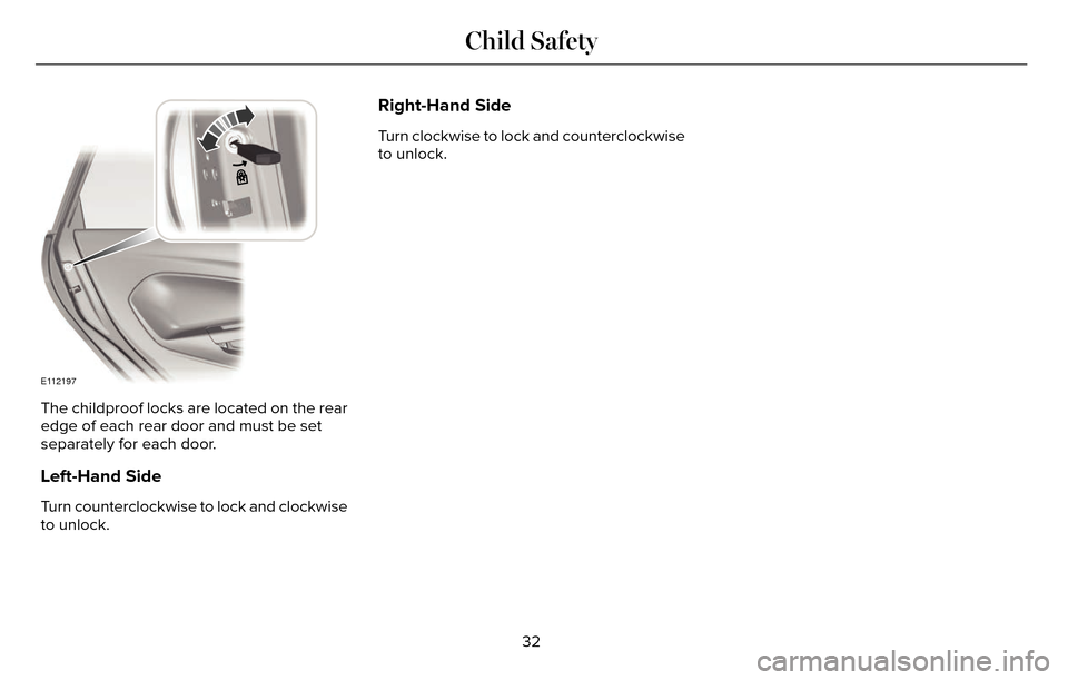 LINCOLN MKZ 2016 Owners Guide E112197
The childproof locks are located on the rear
edge of each rear door and must be set
separately for each door.
Left-Hand Side
Turn counterclockwise to lock and clockwise
to unlock.
Right-Hand S LINCOLN MKZ 2016 Owners Guide E112197
The childproof locks are located on the rear
edge of each rear door and must be set
separately for each door.
Left-Hand Side
Turn counterclockwise to lock and clockwise
to unlock.
Right-Hand S