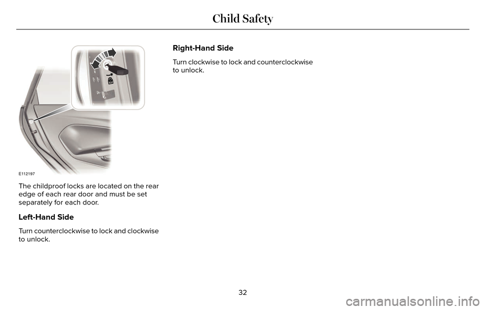 LINCOLN MKZ 2016  Owners Manual E112197
The childproof locks are located on the rear
edge of each rear door and must be set
separately for each door.
Left-Hand Side
Turn counterclockwise to lock and clockwise
to unlock.
Right-Hand S