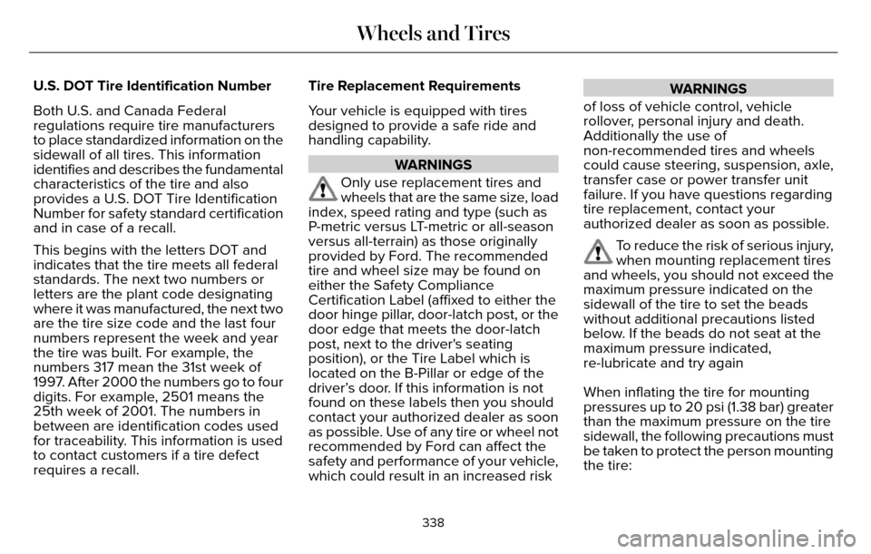 LINCOLN MKZ 2016 Owners Guide U.S. DOT Tire Identification Number
Both U.S. and Canada Federal
regulations require tire manufacturers
to place standardized information on the
sidewall of all tires. This information
identifies and 