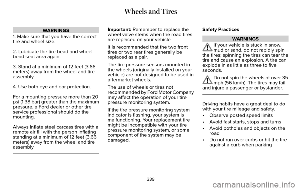 LINCOLN MKZ 2016 Owners Guide WARNINGS
1. Make sure that you have the correct
tire and wheel size.
2. Lubricate the tire bead and wheel
bead seat area again.
3. Stand at a minimum of 12 feet (3.66
meters) away from the wheel and t