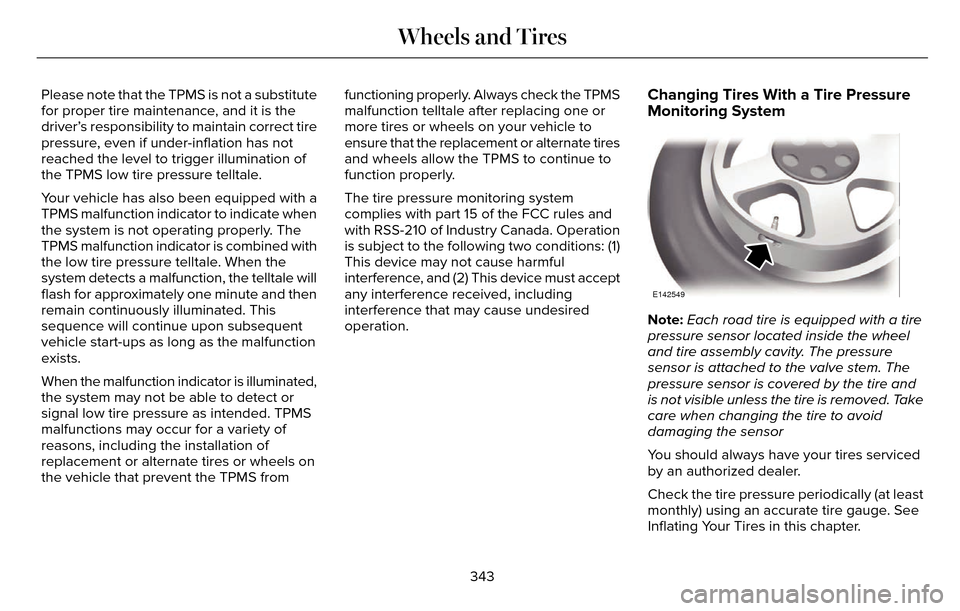 LINCOLN MKZ 2016 Owners Guide Please note that the TPMS is not a substitute
for proper tire maintenance, and it is the
driver’s responsibility to maintain correct tire
pressure, even if under-inflation has not
reached the level 