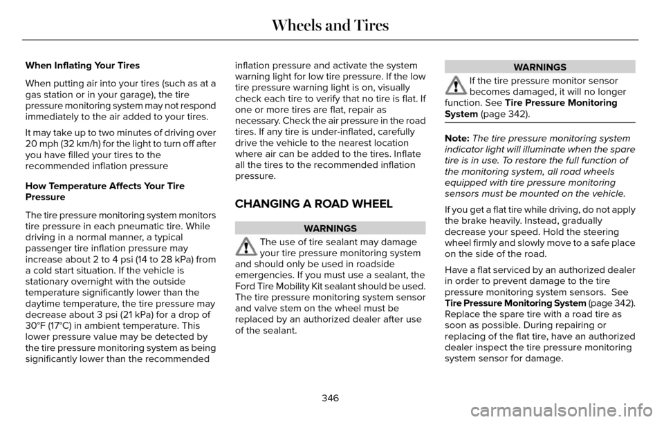 LINCOLN MKZ 2016 Owners Manual When Inflating Your Tires
When putting air into your tires (such as at a
gas station or in your garage), the tire
pressure monitoring system may not respond
immediately to the air added to your tires. LINCOLN MKZ 2016 Owners Manual When Inflating Your Tires
When putting air into your tires (such as at a
gas station or in your garage), the tire
pressure monitoring system may not respond
immediately to the air added to your tires.