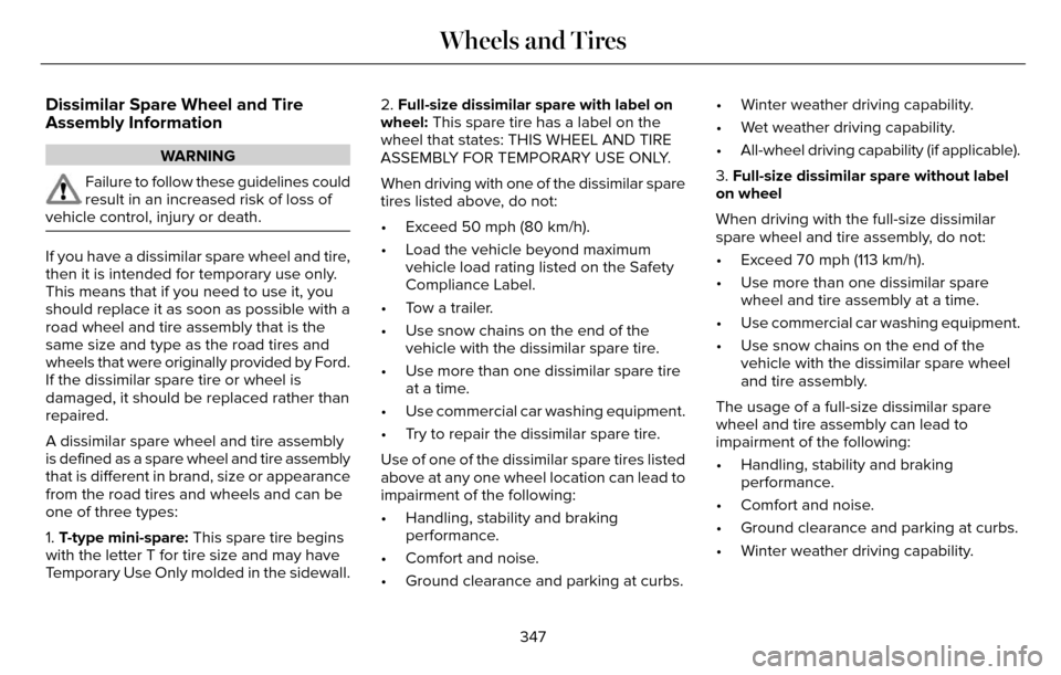 LINCOLN MKZ 2016  Owners Manual Dissimilar Spare Wheel and Tire
Assembly Information
WARNING
Failure to follow these guidelines could
result in an increased risk of loss of
vehicle control, injury or death.
If you have a dissimilar 