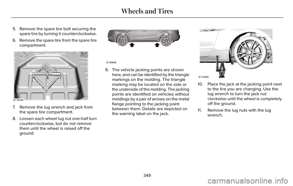 LINCOLN MKZ 2016  Owners Manual 5. Remove the spare tire bolt securing thespare tire by turning it counterclockwise.
6. Remove the spare tire from the spare tire compartment.
E178186
7. Remove the lug wrench and jack fromthe spare t