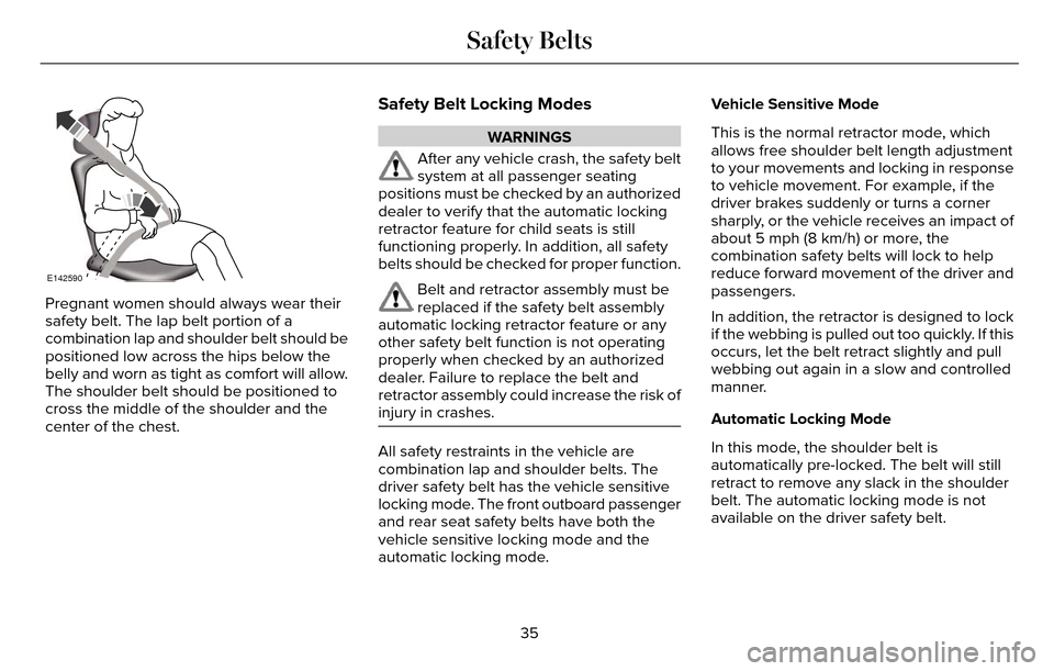 LINCOLN MKZ 2016  Owners Manual E142590
Pregnant women should always wear their
safety belt. The lap belt portion of a
combination lap and shoulder belt should be
positioned low across the hips below the
belly and worn as tight as c