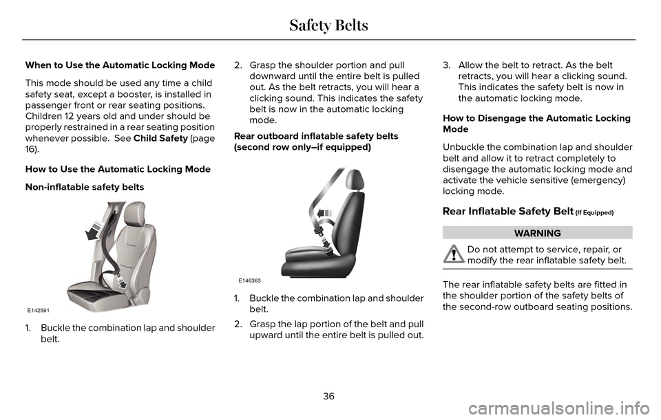 LINCOLN MKZ 2016  Owners Manual When to Use the Automatic Locking Mode
This mode should be used any time a child
safety seat, except a booster, is installed in
passenger front or rear seating positions.
Children 12 years old and und