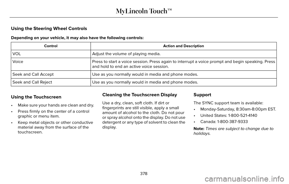 LINCOLN MKZ 2016 Owners Manual Using the Steering Wheel Controls
Depending on your vehicle, it may also have the following controls:
Action and Description
Control
Adjust the volume of playing media.
VOL
Press to start a voice sess LINCOLN MKZ 2016 Owners Manual Using the Steering Wheel Controls
Depending on your vehicle, it may also have the following controls:
Action and Description
Control
Adjust the volume of playing media.
VOL
Press to start a voice sess