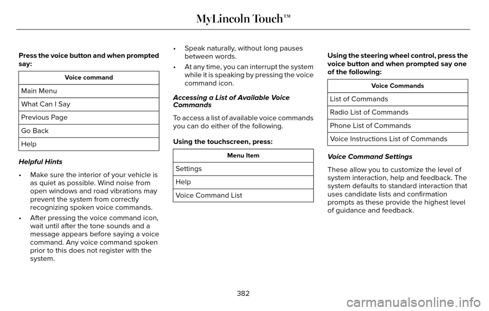 LINCOLN MKZ 2016  Owners Manual Press the voice button and when prompted
say:
Voice command
Main Menu
What Can I Say
Previous Page
Go Back
Help
Helpful Hints
• Make sure the interior of your vehicle is as quiet as possible. Wind n