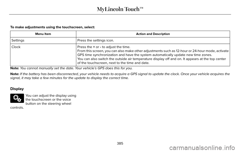 LINCOLN MKZ 2016  Owners Manual To make adjustments using the touchscreen, select:
Action and Description
Menu Item
Press the settings icon.
Settings
Press the + or - to adjust the time.
Clock
From this screen, you can also make oth