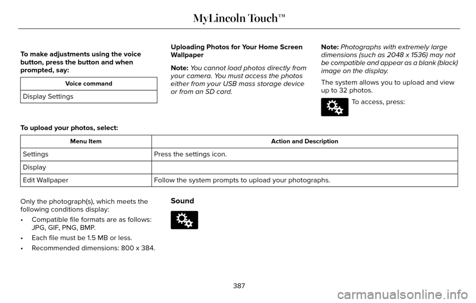 LINCOLN MKZ 2016  Owners Manual To make adjustments using the voice
button, press the button and when
prompted, say:
Voice command
Display SettingsUploading Photos for Your Home Screen
Wallpaper
Note:
You cannot load photos directly