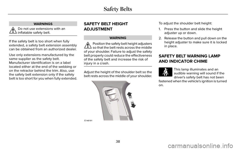 LINCOLN MKZ 2016  Owners Manual WARNINGS
Do not use extensions with an
inflatable safety belt.
If the safety belt is too short when fully
extended, a safety belt extension assembly
can be obtained from an authorized dealer.
Use only