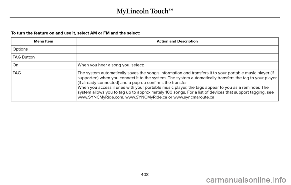 LINCOLN MKZ 2016  Owners Manual To turn the feature on and use it, select AM or FM and the select:
Action and Description
Menu Item
Options
TAG Button
When you hear a song you, select:
On
The system automatically saves the songs in