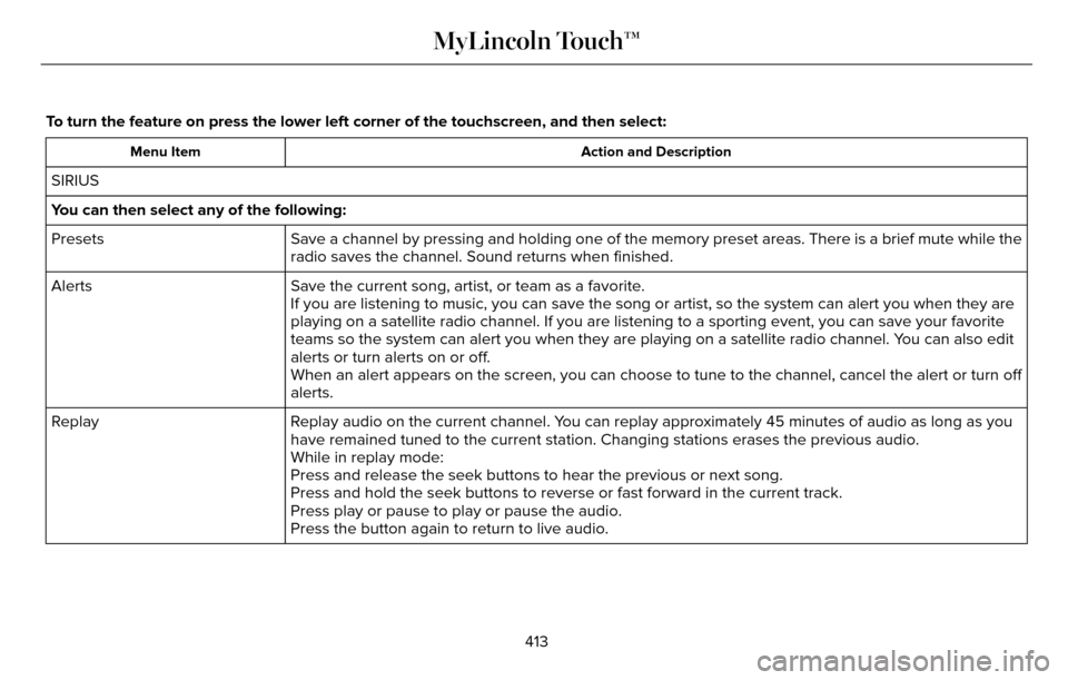 LINCOLN MKZ 2016 User Guide To turn the feature on press the lower left corner of the touchscreen, an\
d then select:
Action and Description
Menu Item
SIRIUS
You can then select any of the following:
Save a channel by pressing a