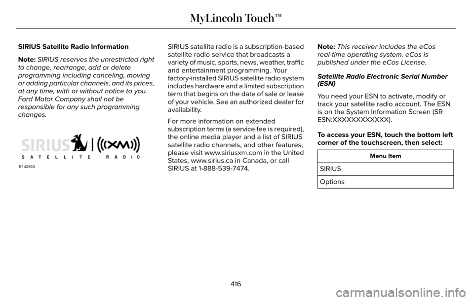 LINCOLN MKZ 2016  Owners Manual SIRIUS Satellite Radio Information
Note:SIRIUS reserves the unrestricted right
to change, rearrange, add or delete
programming including canceling, moving
or adding particular channels, and its prices