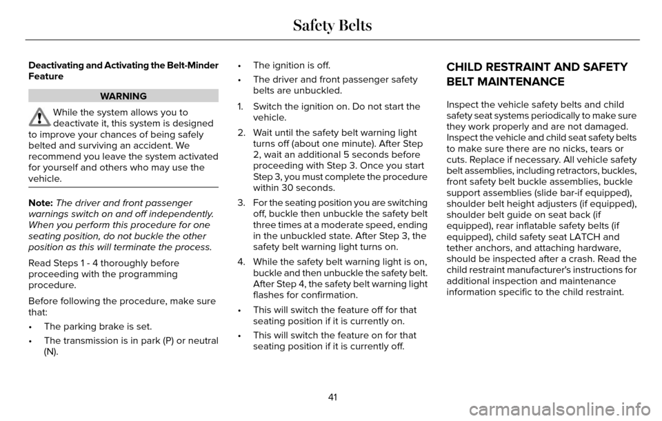 LINCOLN MKZ 2016 Service Manual Deactivating and Activating the Belt-Minder
Feature
WARNING
While the system allows you to
deactivate it, this system is designed
to improve your chances of being safely
belted and surviving an accide LINCOLN MKZ 2016 Service Manual Deactivating and Activating the Belt-Minder
Feature
WARNING
While the system allows you to
deactivate it, this system is designed
to improve your chances of being safely
belted and surviving an accide