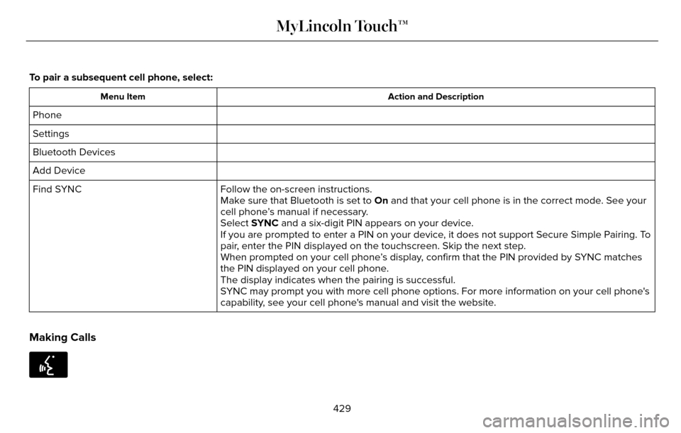 LINCOLN MKZ 2016  Owners Manual To pair a subsequent cell phone, select:
Action and Description
Menu Item
Phone
Settings
Bluetooth Devices
Add Device
Follow the on-screen instructions.
Find SYNC
Make sure that Bluetooth is set to On