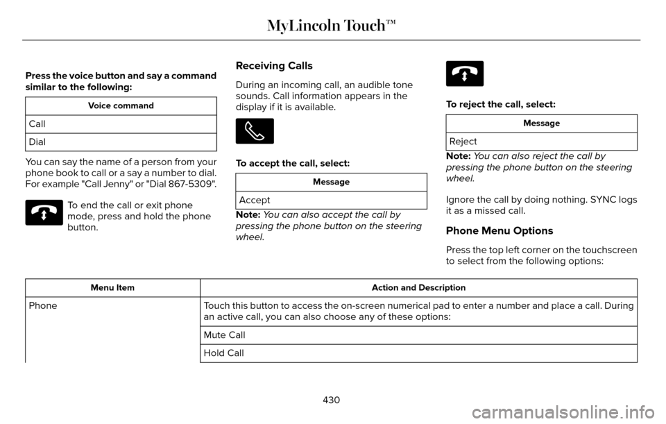 LINCOLN MKZ 2016 Owners Manual Press the voice button and say a command
similar to the following:
Voice command
Call
Dial
You can say the name of a person from your
phone book to call or a say a number to dial.
For example "Call Je LINCOLN MKZ 2016 Owners Manual Press the voice button and say a command
similar to the following:
Voice command
Call
Dial
You can say the name of a person from your
phone book to call or a say a number to dial.
For example "Call Je