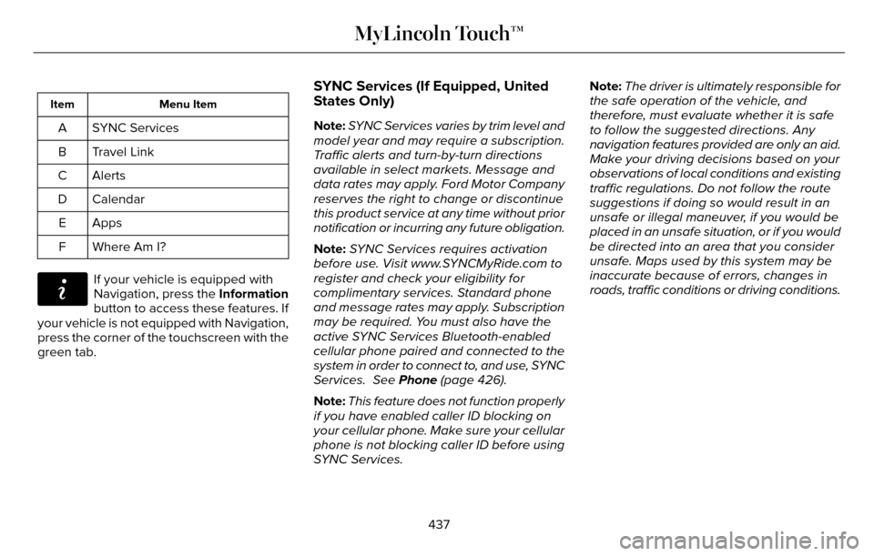LINCOLN MKZ 2016 Owners Manual Menu Item
Item
SYNC Services
A
Travel Link
B
Alerts
C
Calendar
D
AppsE
Where Am I?
F
E142608
If your vehicle is equipped with
Navigation, press the Information
button to access these features. If
you LINCOLN MKZ 2016 Owners Manual Menu Item
Item
SYNC Services
A
Travel Link
B
Alerts
C
Calendar
D
AppsE
Where Am I?
F
E142608
If your vehicle is equipped with
Navigation, press the Information
button to access these features. If
you