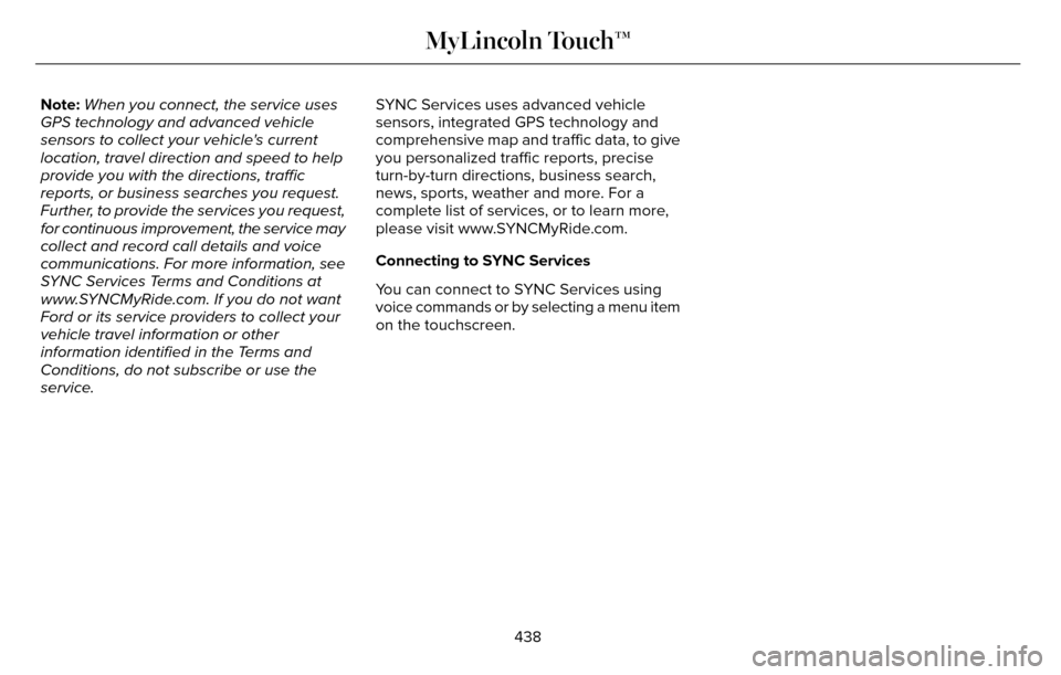 LINCOLN MKZ 2016 Workshop Manual Note:When you connect, the service uses
GPS technology and advanced vehicle
sensors to collect your vehicles current
location, travel direction and speed to help
provide you with the directions, traf LINCOLN MKZ 2016 Workshop Manual Note:When you connect, the service uses
GPS technology and advanced vehicle
sensors to collect your vehicles current
location, travel direction and speed to help
provide you with the directions, traf