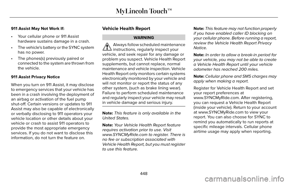 LINCOLN MKZ 2016  Owners Manual 911 Assist May Not Work If:
• Your cellular phone or 911 Assisthardware sustains damage in a crash.
• The vehicles battery or the SYNC system has no power.
• The phones(s) previously paired or 