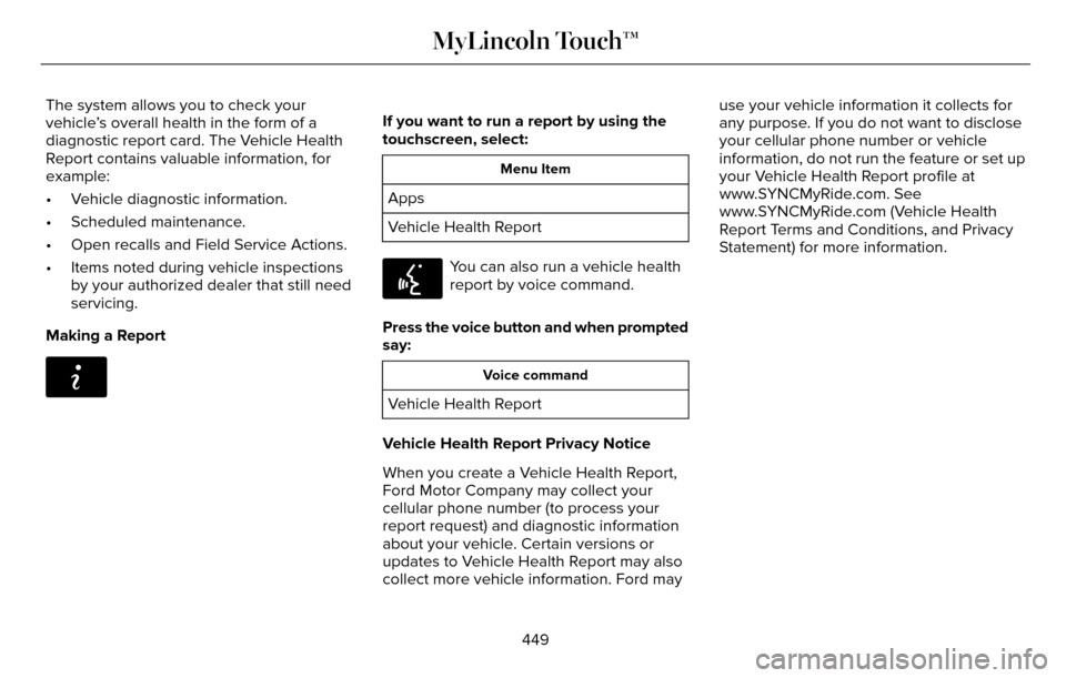 LINCOLN MKZ 2016  Owners Manual The system allows you to check your
vehicle’s overall health in the form of a
diagnostic report card. The Vehicle Health
Report contains valuable information, for
example:
• Vehicle diagnostic inf