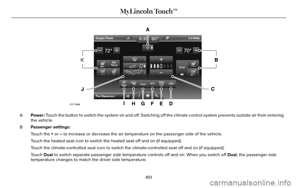 LINCOLN MKZ 2016 User Guide E171848
K
Power: Touch the button to switch the system on and off. Switching off the climate control system prevents outside air from ent\
ering
the vehicle.
A
Passenger settings:
B
Touch the + or –