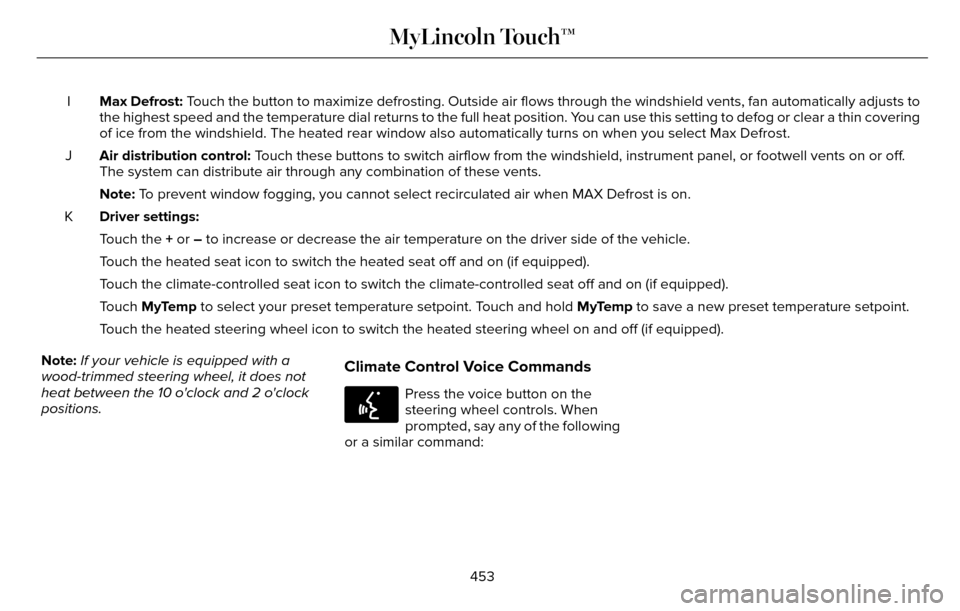 LINCOLN MKZ 2016  Owners Manual Max Defrost: Touch the button to maximize defrosting. Outside air flows through the wi\
ndshield vents, fan automatically adjusts to
the highest speed and the temperature dial returns to the full heat