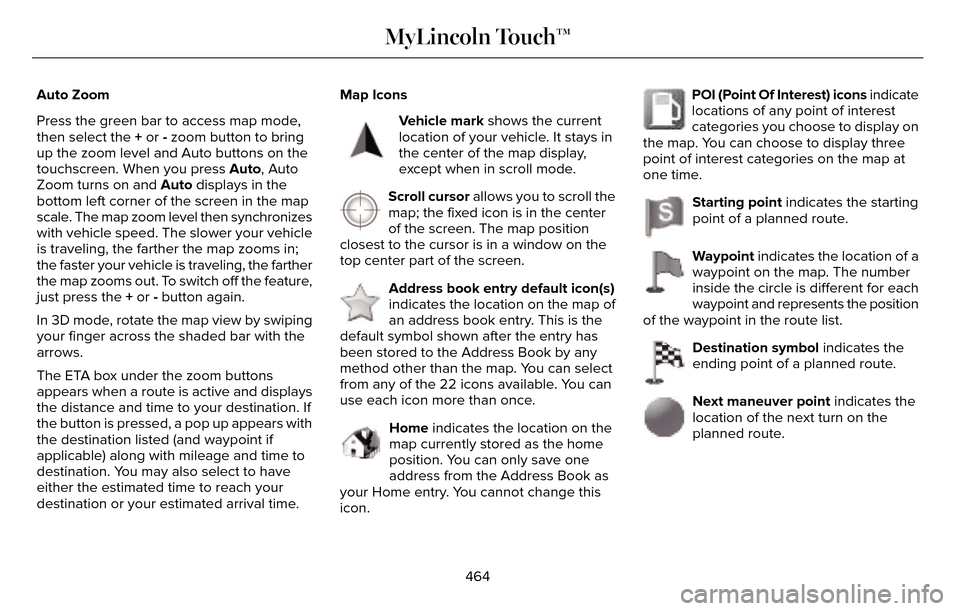 LINCOLN MKZ 2016 Owners Manual Auto Zoom
Press the green bar to access map mode,
then select the + or - zoom button to bring
up the zoom level and Auto buttons on the
touchscreen. When you press Auto, Auto
Zoom turns on and Auto di LINCOLN MKZ 2016 Owners Manual Auto Zoom
Press the green bar to access map mode,
then select the + or - zoom button to bring
up the zoom level and Auto buttons on the
touchscreen. When you press Auto, Auto
Zoom turns on and Auto di