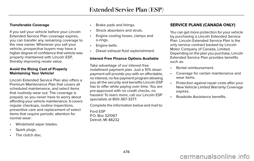 LINCOLN MKZ 2016 User Guide Transferable Coverage
If you sell your vehicle before your Lincoln
Extended Service Plan coverage expires,
you can transfer any remaining coverage to
the new owner. Whenever you sell your
vehicle, pro