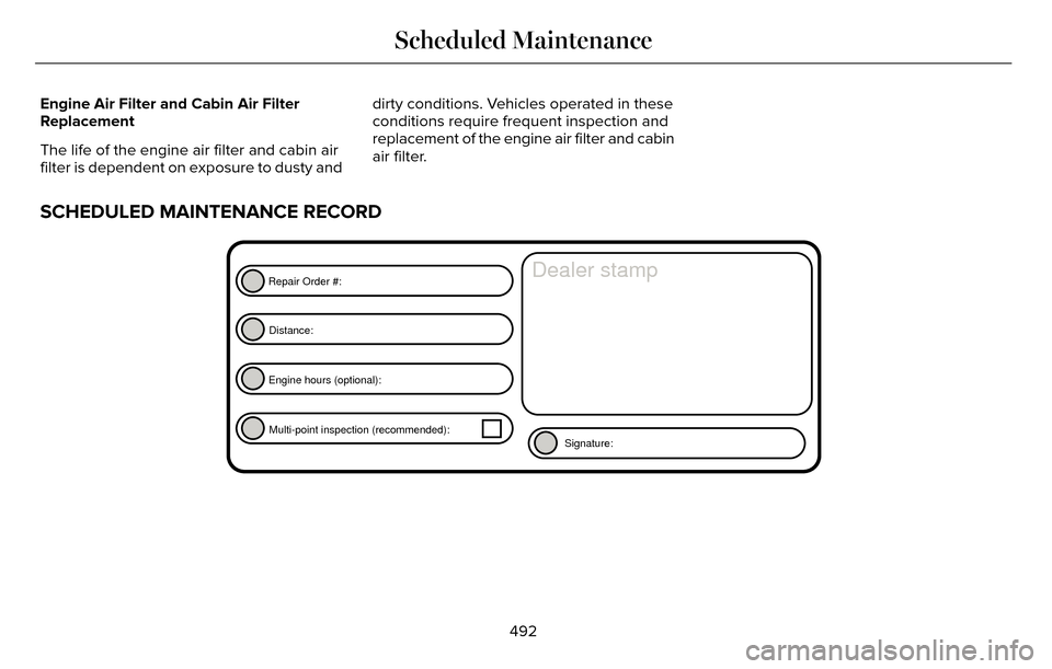 LINCOLN MKZ 2016  Owners Manual Engine Air Filter and Cabin Air Filter
Replacement
The life of the engine air filter and cabin air
filter is dependent on exposure to dusty anddirty conditions. Vehicles operated in these
conditions r