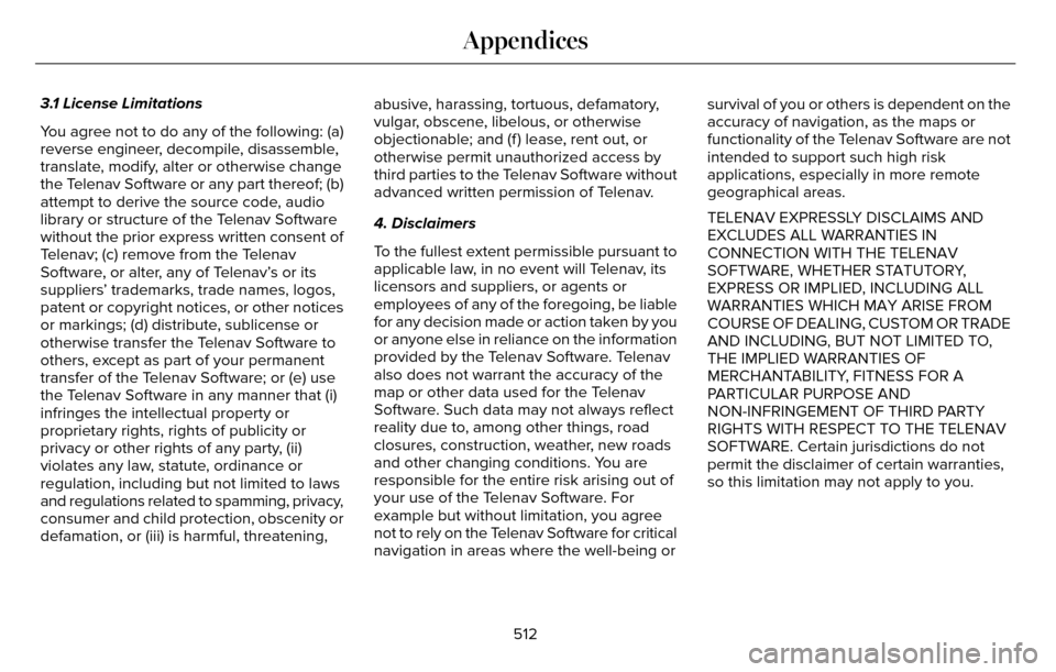 LINCOLN MKZ 2016 Owners Manual 3.1 License Limitations
You agree not to do any of the following: (a)
reverse engineer, decompile, disassemble,
translate, modify, alter or otherwise change
the Telenav Software or any part thereof; (