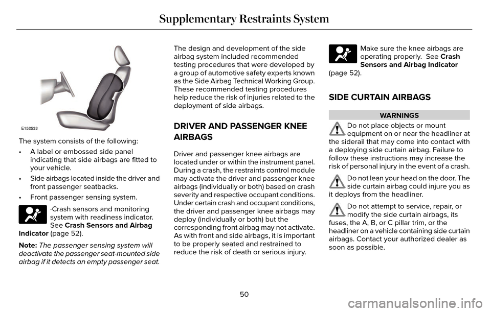 LINCOLN MKZ 2016 Owners Manual E152533
The system consists of the following:
• A label or embossed side panelindicating that side airbags are fitted to
your vehicle.
• Side airbags located inside the driver and front passenger LINCOLN MKZ 2016 Owners Manual E152533
The system consists of the following:
• A label or embossed side panelindicating that side airbags are fitted to
your vehicle.
• Side airbags located inside the driver and front passenger