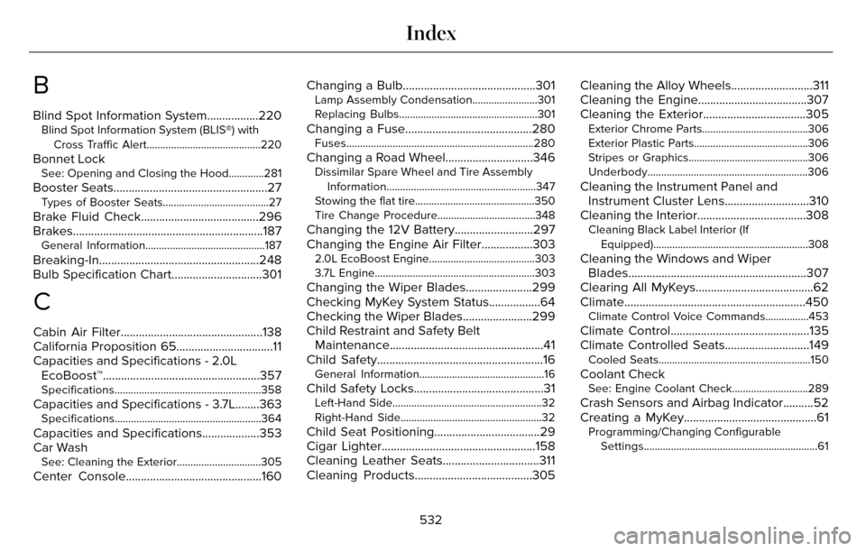 LINCOLN MKZ 2016 Owners Manual B
Blind Spot Information System.................220Blind Spot Information System (BLIS®) withCross Traffic Alert..........................................220
Bonnet LockSee: Opening and Closing the H