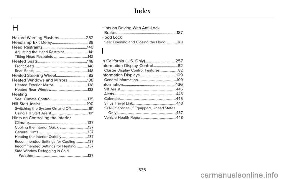 LINCOLN MKZ 2016  Owners Manual H
Hazard Warning Flashers...........................252
Headlamp Exit Delay.....................................89
Head Restraints.............................................140
Adjusting the Head Re