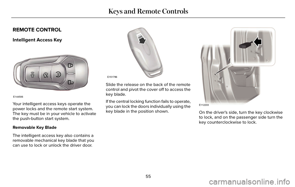 LINCOLN MKZ 2016  Owners Manual REMOTE CONTROL
Intelligent Access Key
E144506
Your intelligent access keys operate the
power locks and the remote start system.
The key must be in your vehicle to activate
the push-button start system