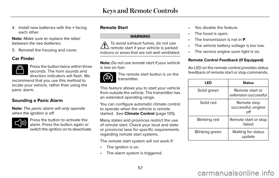 LINCOLN MKZ 2016  Owners Manual 4. Install new batteries with the + facingeach other.
Note: Make sure to replace the label
between the two batteries.
5. Reinstall the housing and cover.
Car Finder
E138623
Press the button twice with